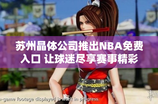 苏州晶体公司推出NBA免费入口 让球迷尽享赛事精彩