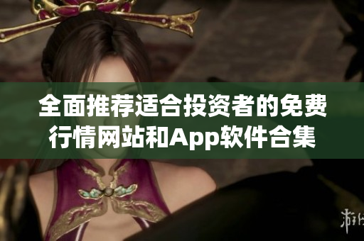 全面推荐适合投资者的免费行情网站和App软件合集