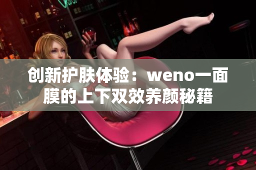 创新护肤体验：weno一面膜的上下双效养颜秘籍