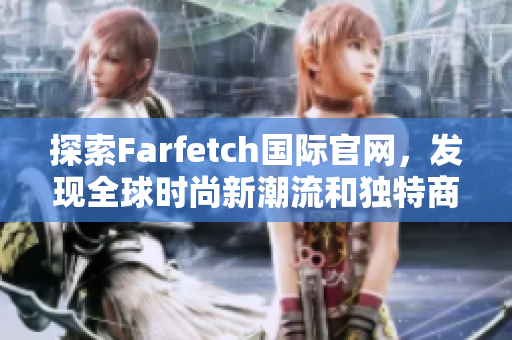 探索Farfetch国际官网，发现全球时尚新潮流和独特商品