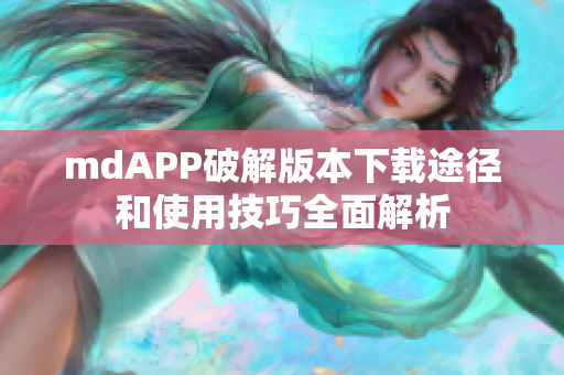 mdAPP破解版本下载途径和使用技巧全面解析