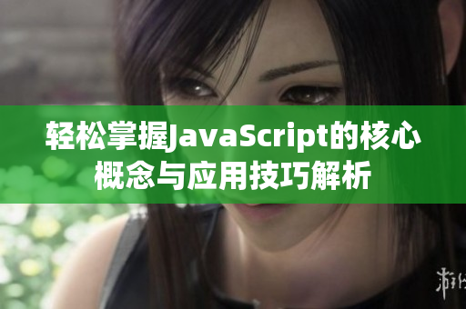 轻松掌握JavaScript的核心概念与应用技巧解析