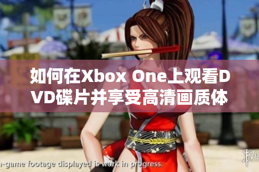 如何在Xbox One上观看DVD碟片并享受高清画质体验