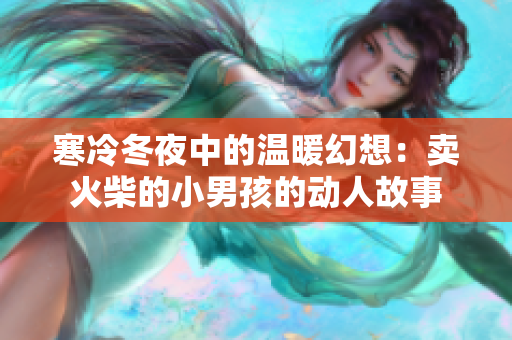 寒冷冬夜中的温暖幻想：卖火柴的小男孩的动人故事