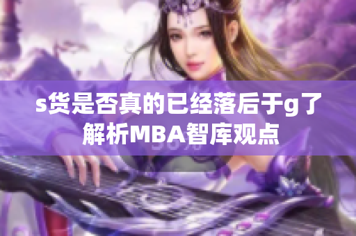 s货是否真的已经落后于g了 解析MBA智库观点