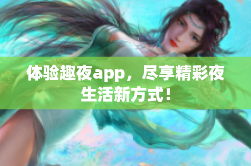 体验趣夜app，尽享精彩夜生活新方式！