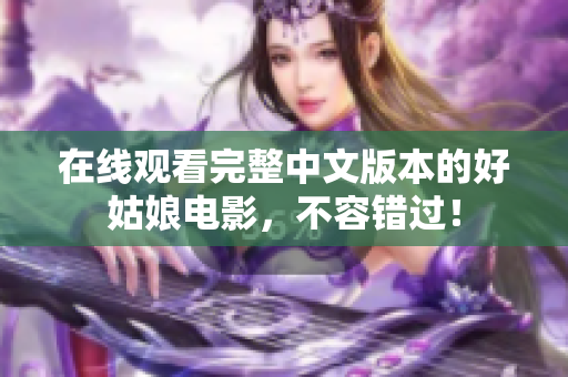 在线观看完整中文版本的好姑娘电影，不容错过！