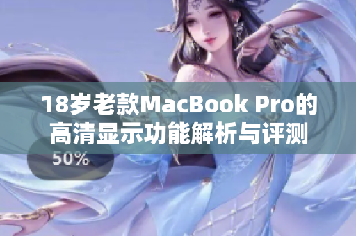 18岁老款MacBook Pro的高清显示功能解析与评测