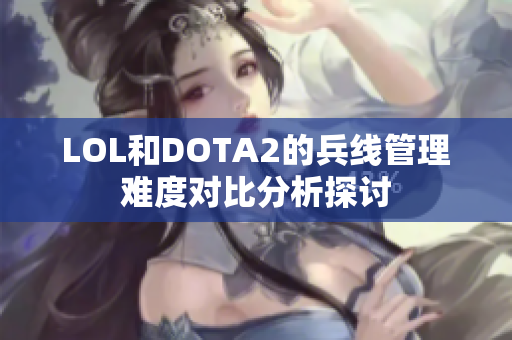 LOL和DOTA2的兵线管理难度对比分析探讨