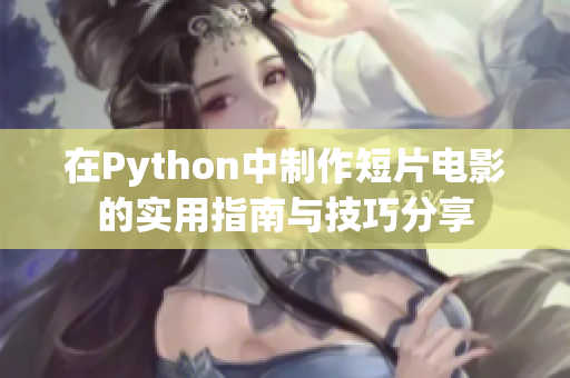 在Python中制作短片电影的实用指南与技巧分享